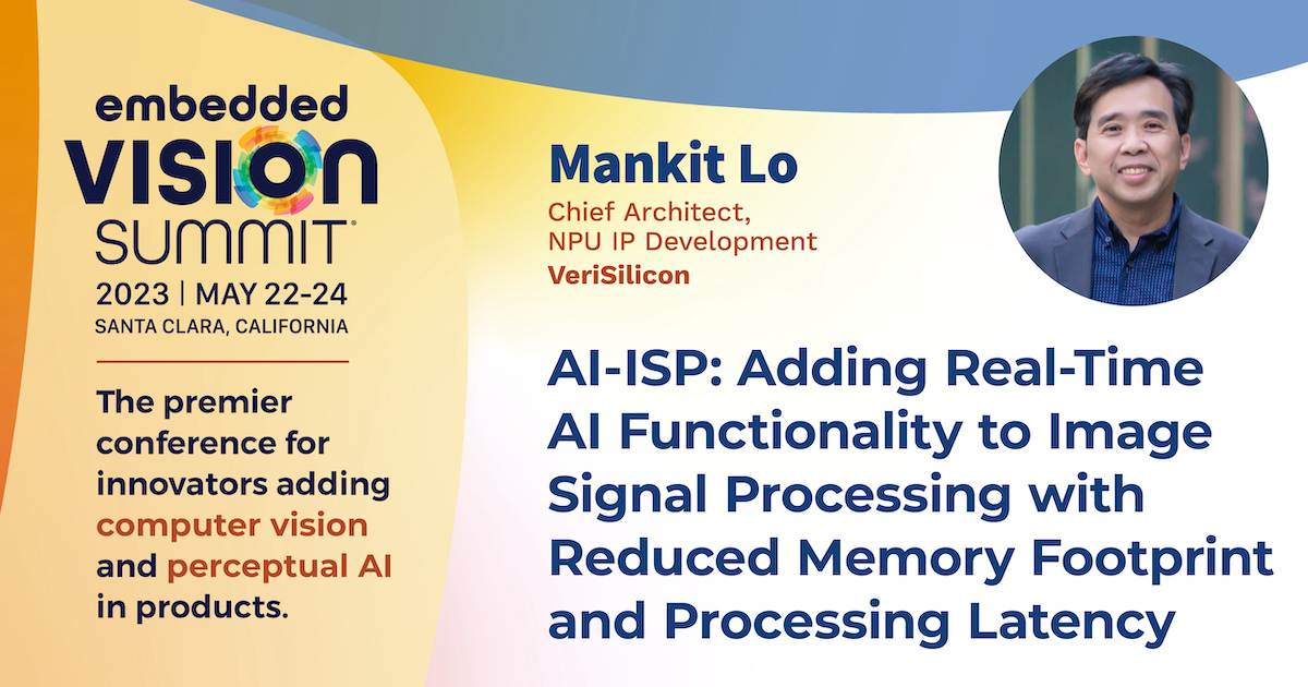 “AI-ISP: Adding Real-time AI Functionality to Image Signal Processing with Reduced Memory Footprint and Processing Latency,” a Presentation from VeriSilicon